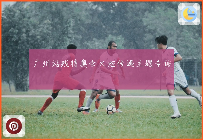 广州站残特奥会火炬传递主题专访