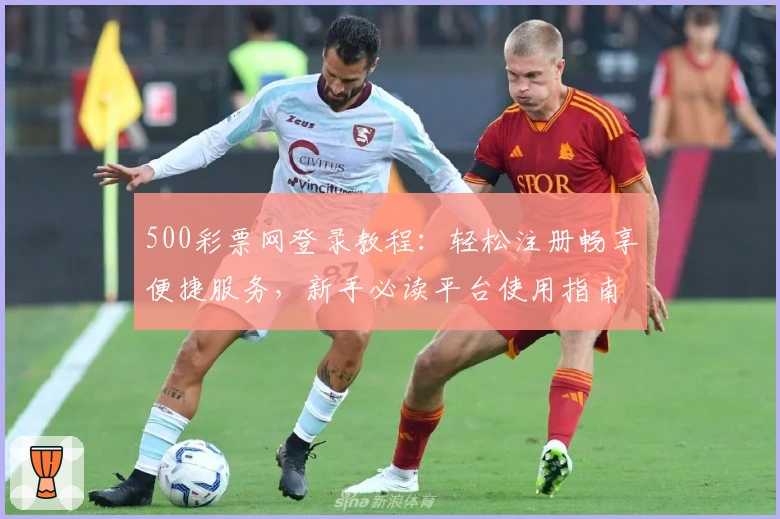 500彩票网登录教程：轻松注册畅享便捷服务，新手必读平台使用指南
